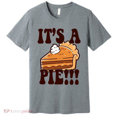 Its A Pie Funny Thanksgiving Premium T-Shirt