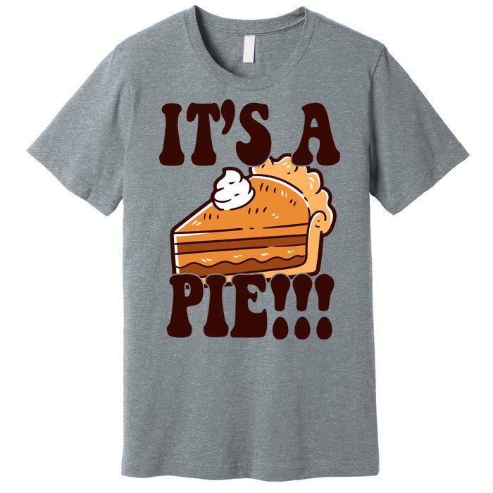 Its A Pie Funny Thanksgiving Premium T-Shirt