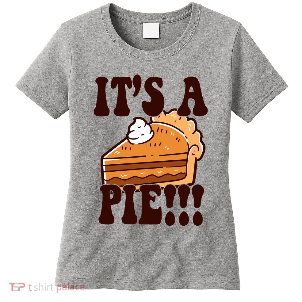 Its A Pie Funny Thanksgiving Womens T-Shirt