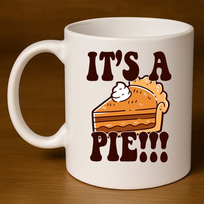 Its A Pie Funny Thanksgiving 11oz C Handle Ceramic Mug