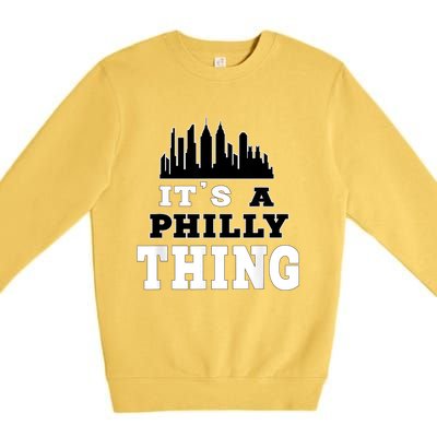 It's A Philly Thing Its A Philadelphia Thing Fan Premium Crewneck Sweatshirt