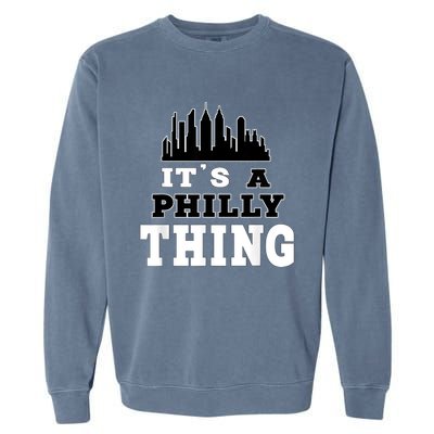 It's A Philly Thing Its A Philadelphia Thing Fan Garment-Dyed Sweatshirt