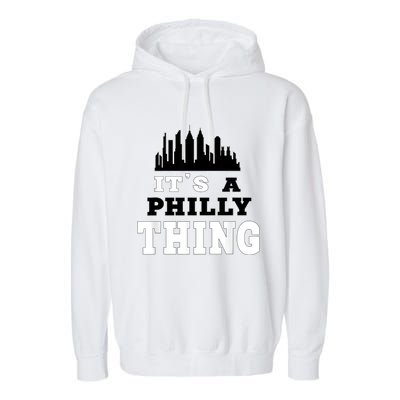 It's A Philly Thing Its A Philadelphia Thing Fan Garment-Dyed Fleece Hoodie