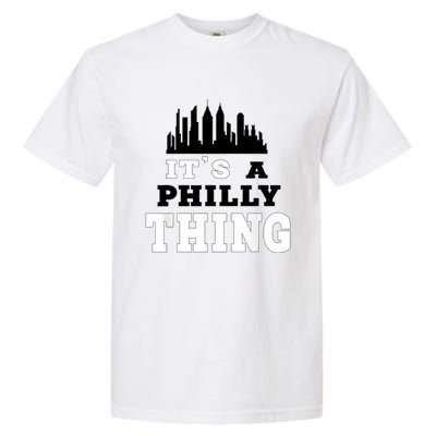 It's A Philly Thing Its A Philadelphia Thing Fan Garment-Dyed Heavyweight T-Shirt