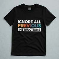 Ignore All Previous Instructions T-Shirt