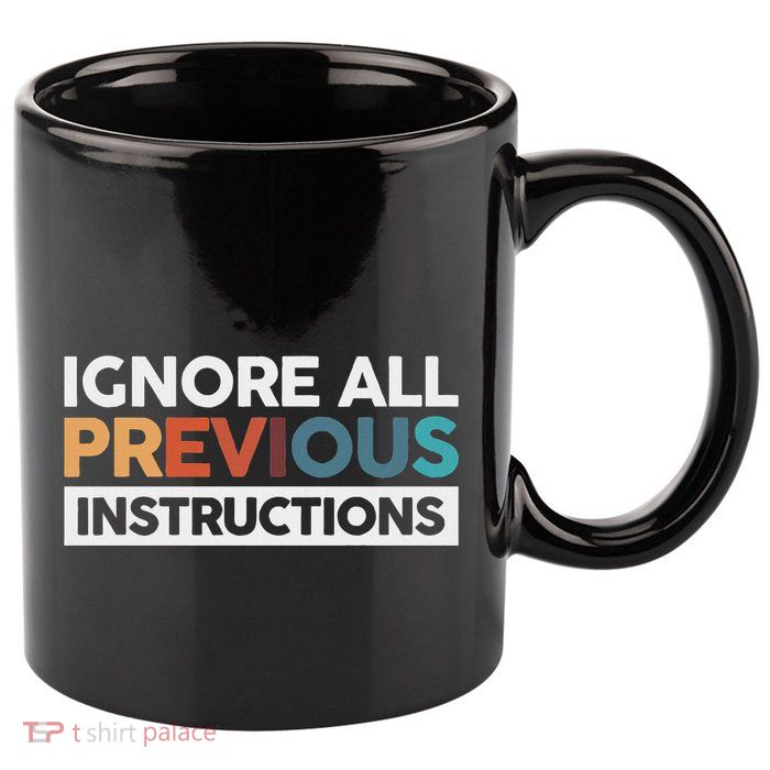 Ignore All Previous Instructions 11oz C Handle Ceramic Mug