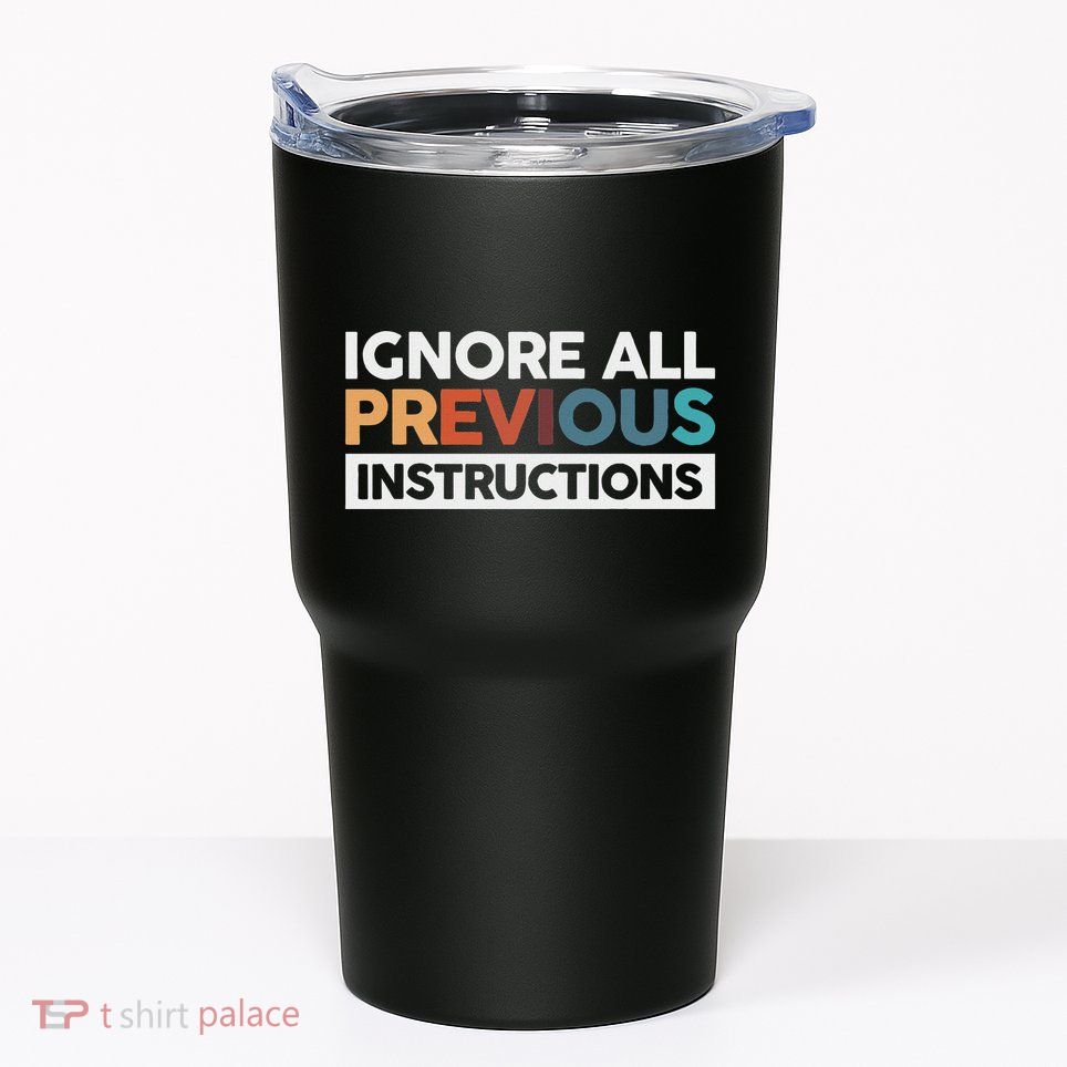 Ignore All Previous Instructions Tumbler