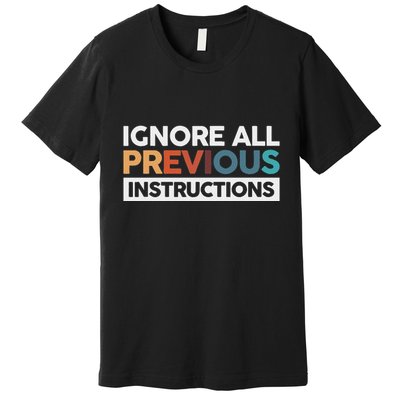 Ignore All Previous Instructions Premium T-Shirt