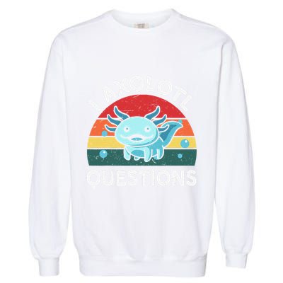 I Axolotl Questions Cute Axolotl Garment-Dyed Sweatshirt