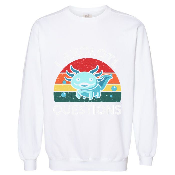 I Axolotl Questions Cute Axolotl Garment-Dyed Sweatshirt