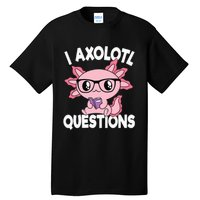 I Axolotl Questions Mexican Salamander Pink Axolotl Tall T-Shirt