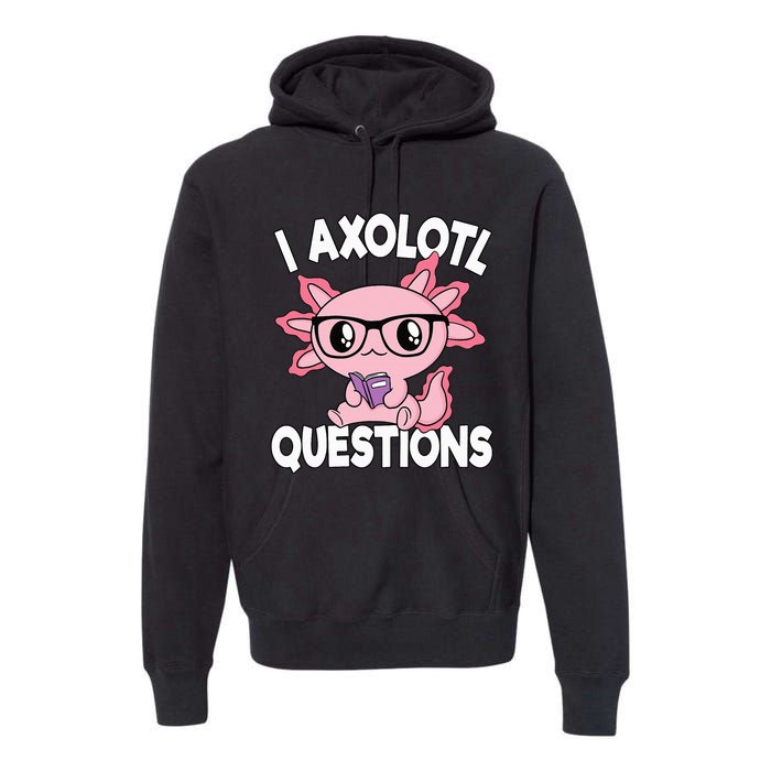 I Axolotl Questions Mexican Salamander Pink Axolotl Premium Hoodie