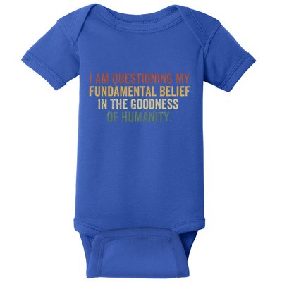 I Am Questioning My Fundamental Belief In The Goodness Baby Bodysuit