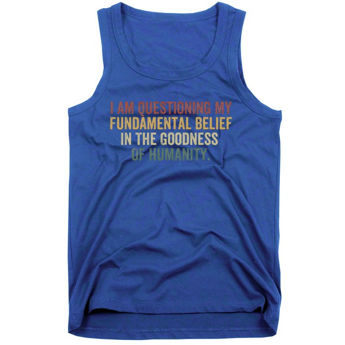 I Am Questioning My Fundamental Belief In The Goodness Tank Top