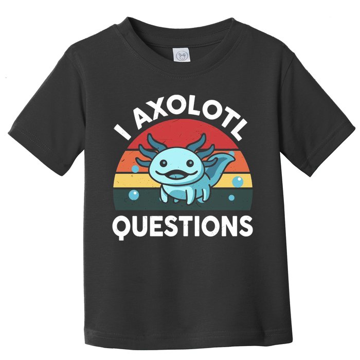 I Axolotl Questions Toddler T-Shirt
