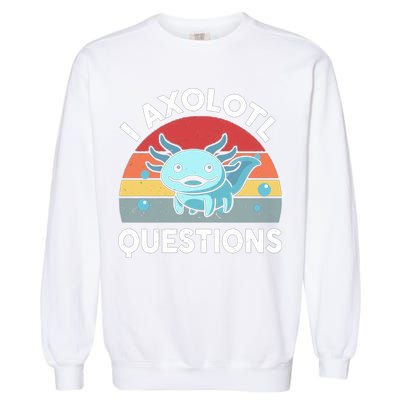I Axolotl Questions Garment-Dyed Sweatshirt