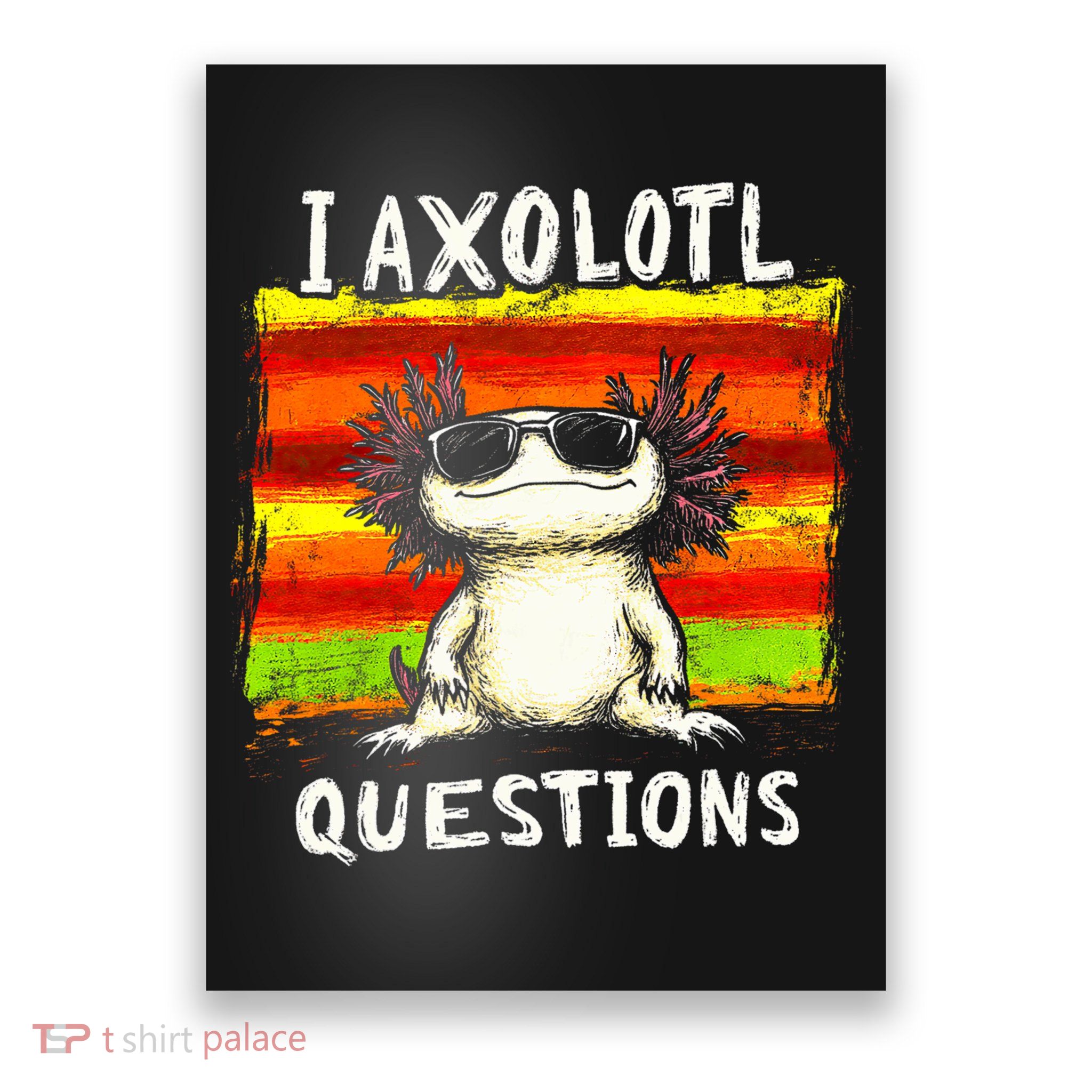 I Axolotl Questions Poster