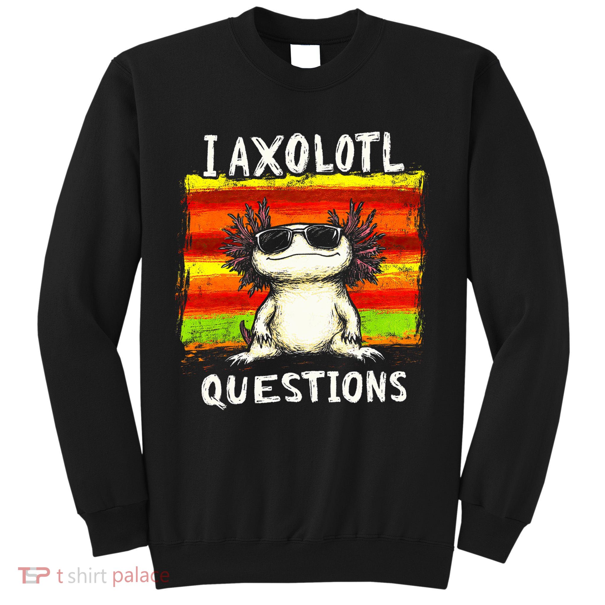 I Axolotl Questions Tall Sweatshirt