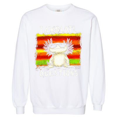 I Axolotl Questions Garment-Dyed Sweatshirt