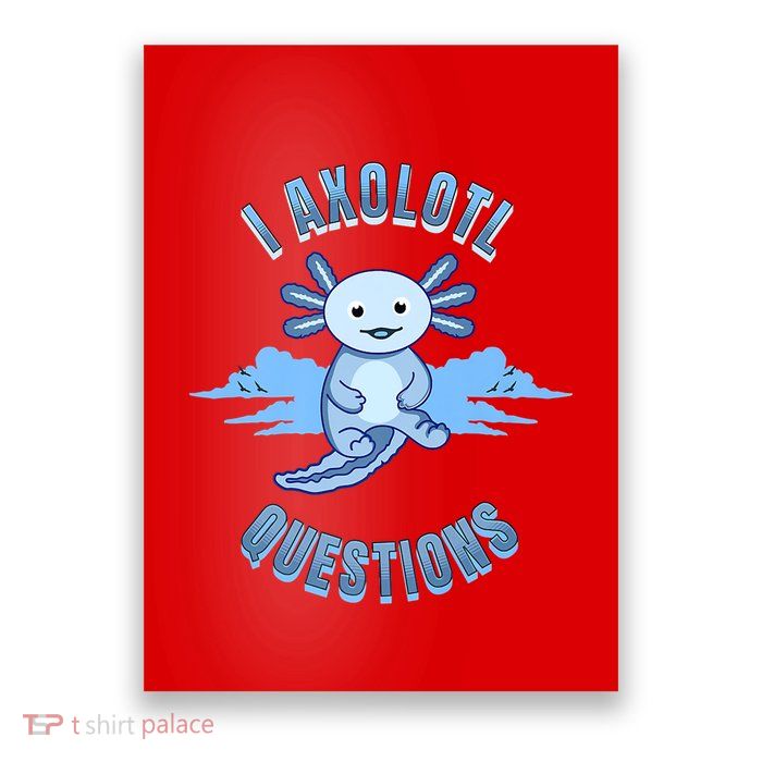 I Axolotl Questions Blue Axolotl Design Poster