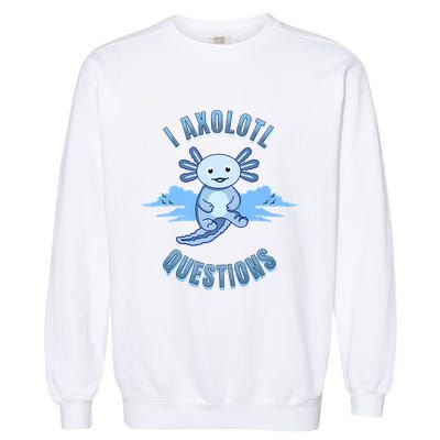 I Axolotl Questions Blue Axolotl Design Garment-Dyed Sweatshirt