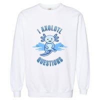 I Axolotl Questions Blue Axolotl Design Garment-Dyed Sweatshirt