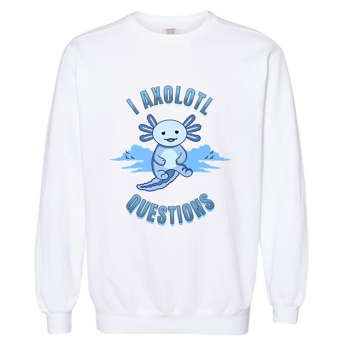 I Axolotl Questions Blue Axolotl Design Garment-Dyed Sweatshirt