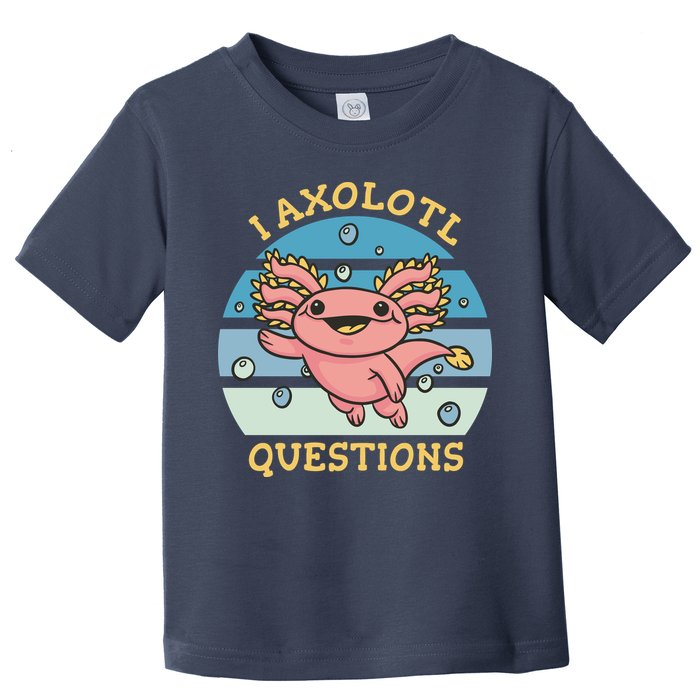 I Axolotl Questions Toddler T-Shirt
