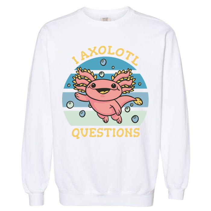 I Axolotl Questions Garment-Dyed Sweatshirt