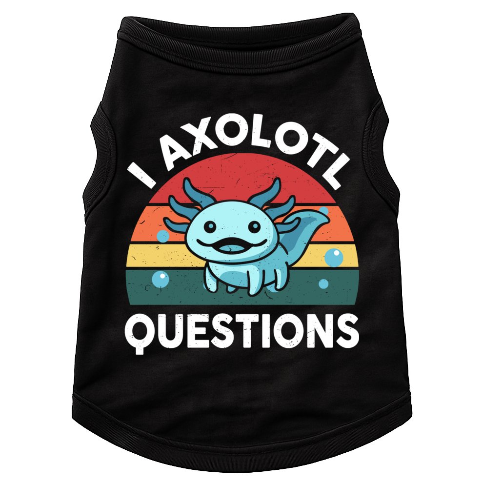 I Axolotl Questions Cute Axolotl Doggie Tank