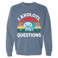 I Axolotl Questions Cute Axolotl Garment-Dyed Sweatshirt