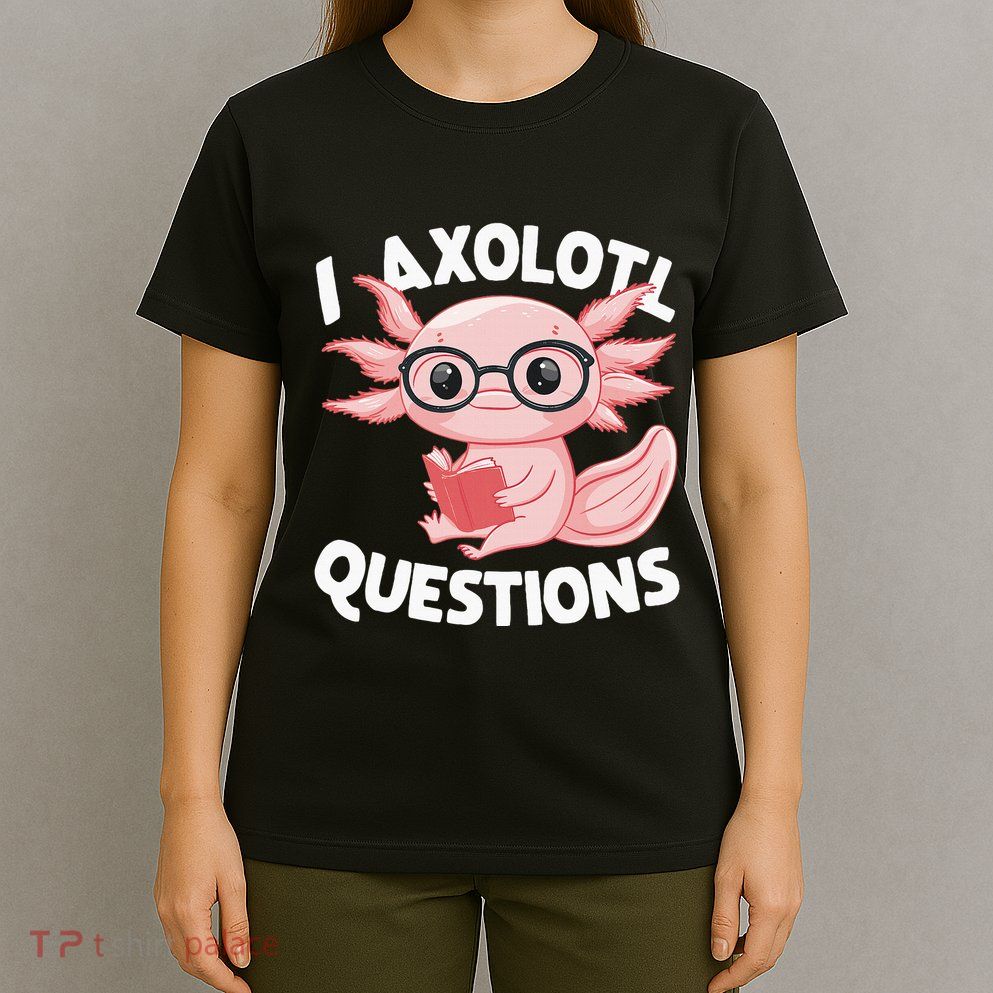 I Axolotl Questions Cute Axolotl T-Shirt