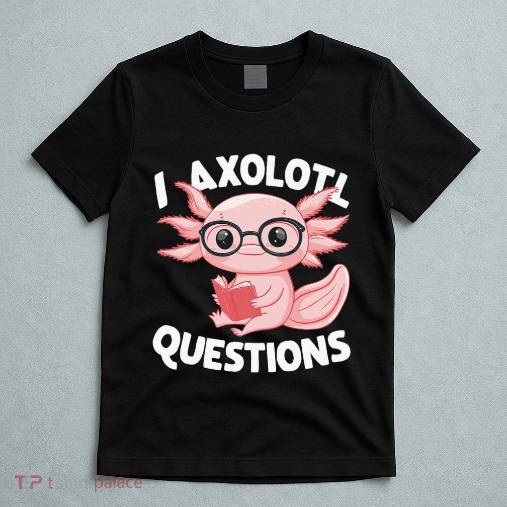 I Axolotl Questions Cute Axolotl T-Shirt