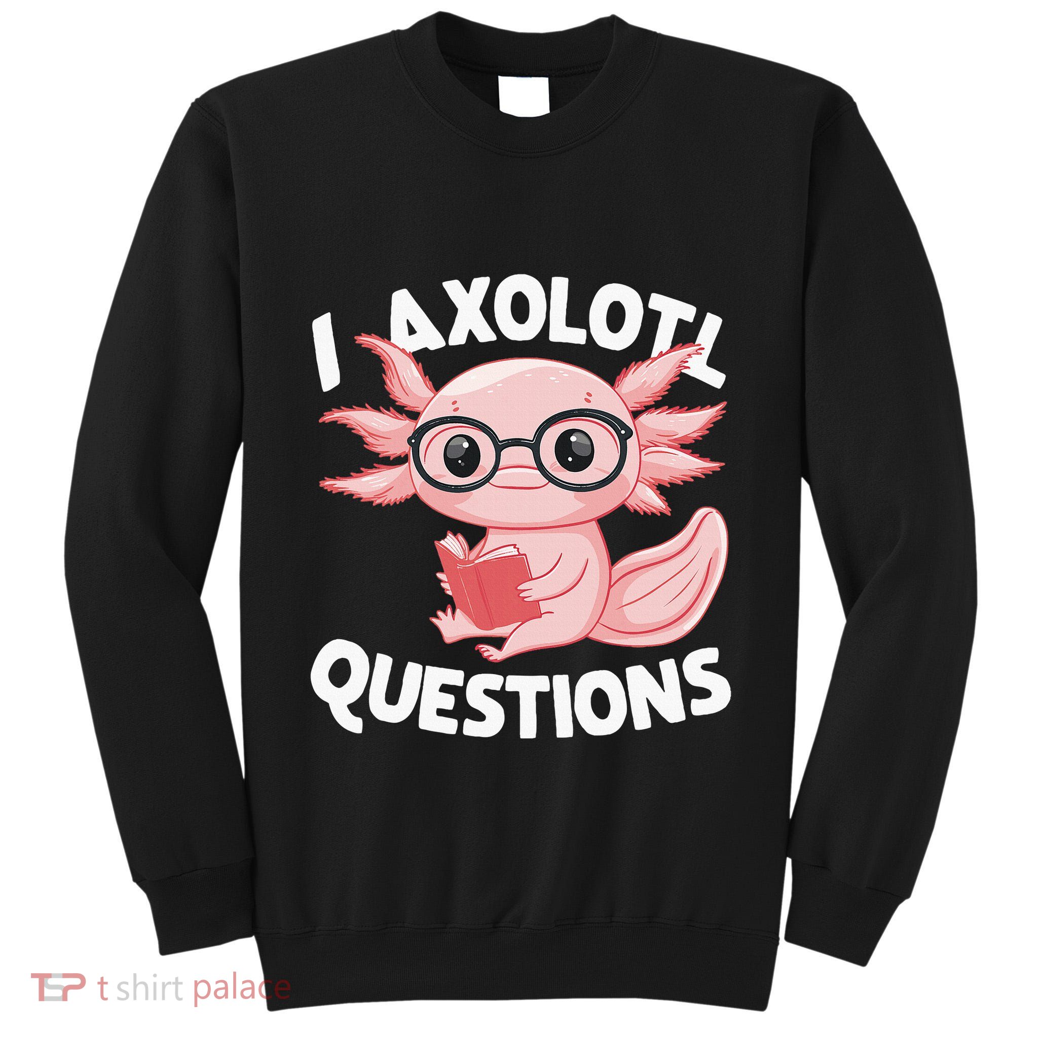 I Axolotl Questions Cute Axolotl Tall Sweatshirt