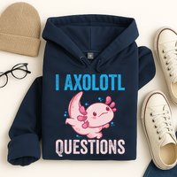 I Axolotl Questions I Axolotl Cute Hoodie