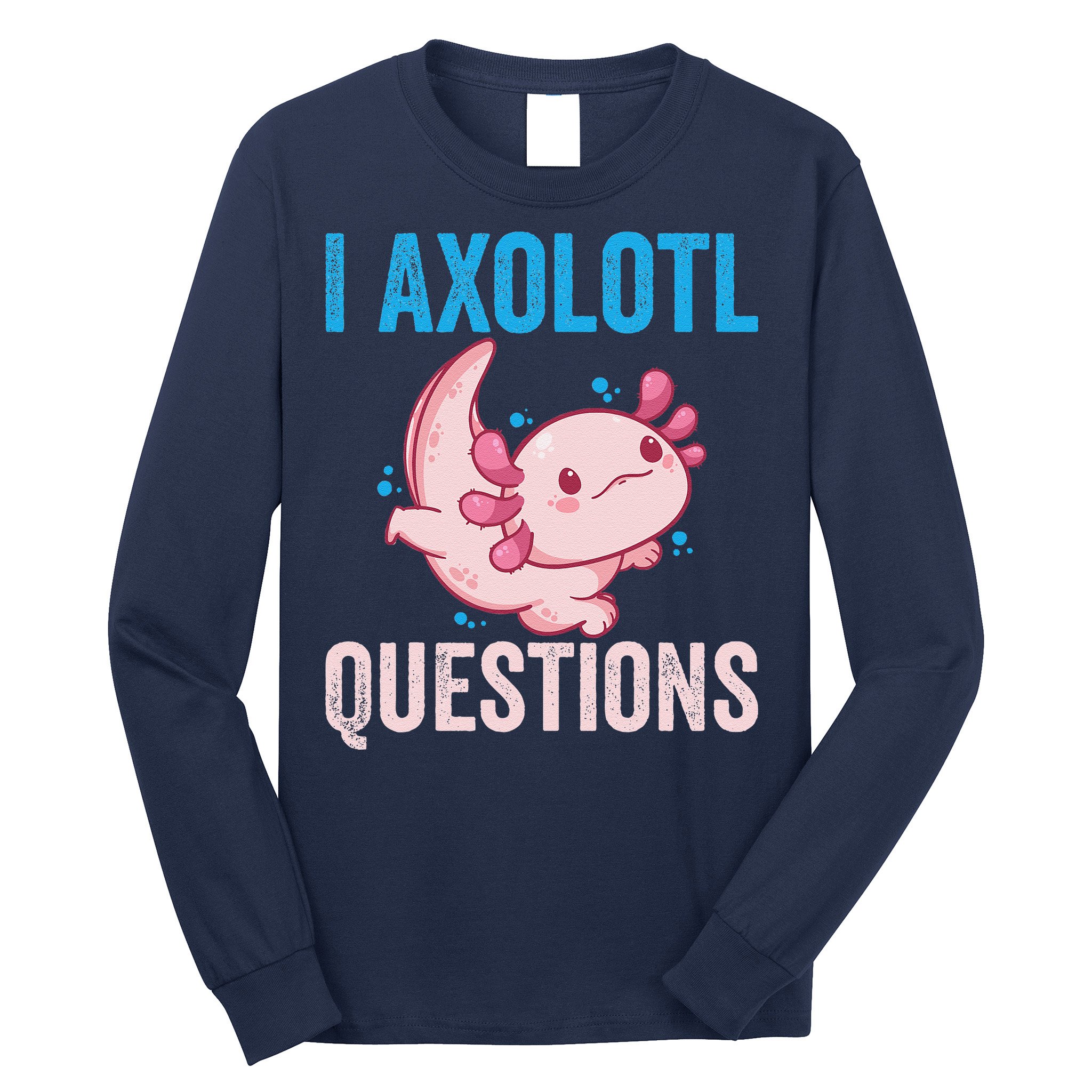 I Axolotl Questions I Axolotl Cute Long Sleeve Shirt