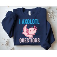 I Axolotl Questions I Axolotl Cute Sweatshirt