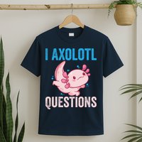 I Axolotl Questions I Axolotl Cute T-Shirt