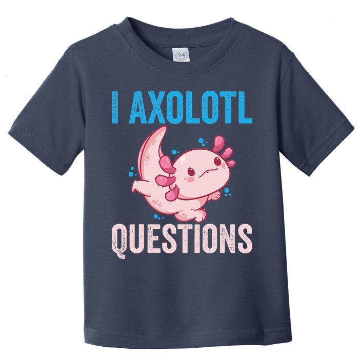 I Axolotl Questions I Axolotl Cute Toddler T-Shirt