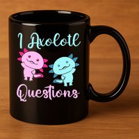 I Axolotl Questions Cute Axolotl For Axolotl Lovers 11oz C Handle Ceramic Mug