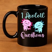 I Axolotl Questions Cute Axolotl For Axolotl Lovers 11oz C Handle Ceramic Mug