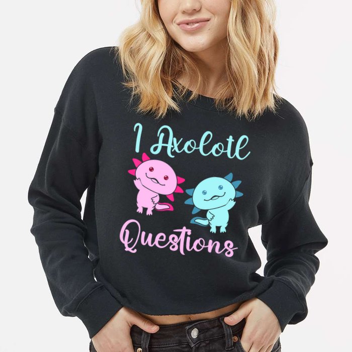 I Axolotl Questions Cute Axolotl For Axolotl Lovers Cropped Pullover Crew