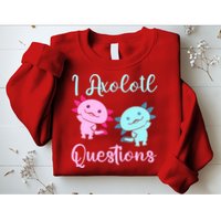 I Axolotl Questions Cute Axolotl For Axolotl Lovers Sweatshirt