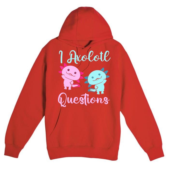 I Axolotl Questions Cute Axolotl For Axolotl Lovers Premium Pullover Hoodie