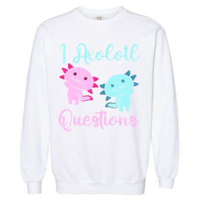 I Axolotl Questions Cute Axolotl For Axolotl Lovers Garment-Dyed Sweatshirt
