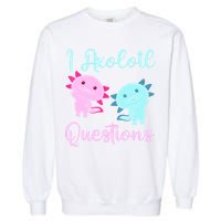 I Axolotl Questions Cute Axolotl For Axolotl Lovers Garment-Dyed Sweatshirt