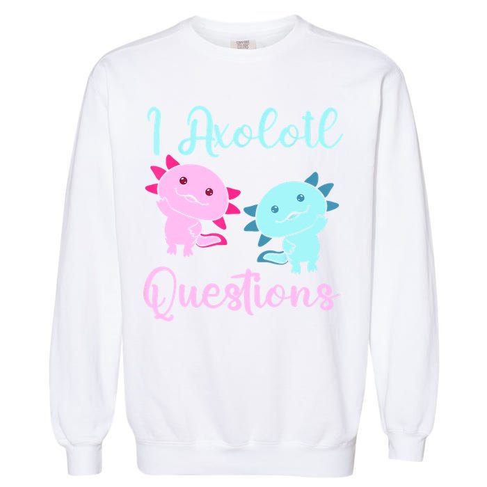 I Axolotl Questions Cute Axolotl For Axolotl Lovers Garment-Dyed Sweatshirt