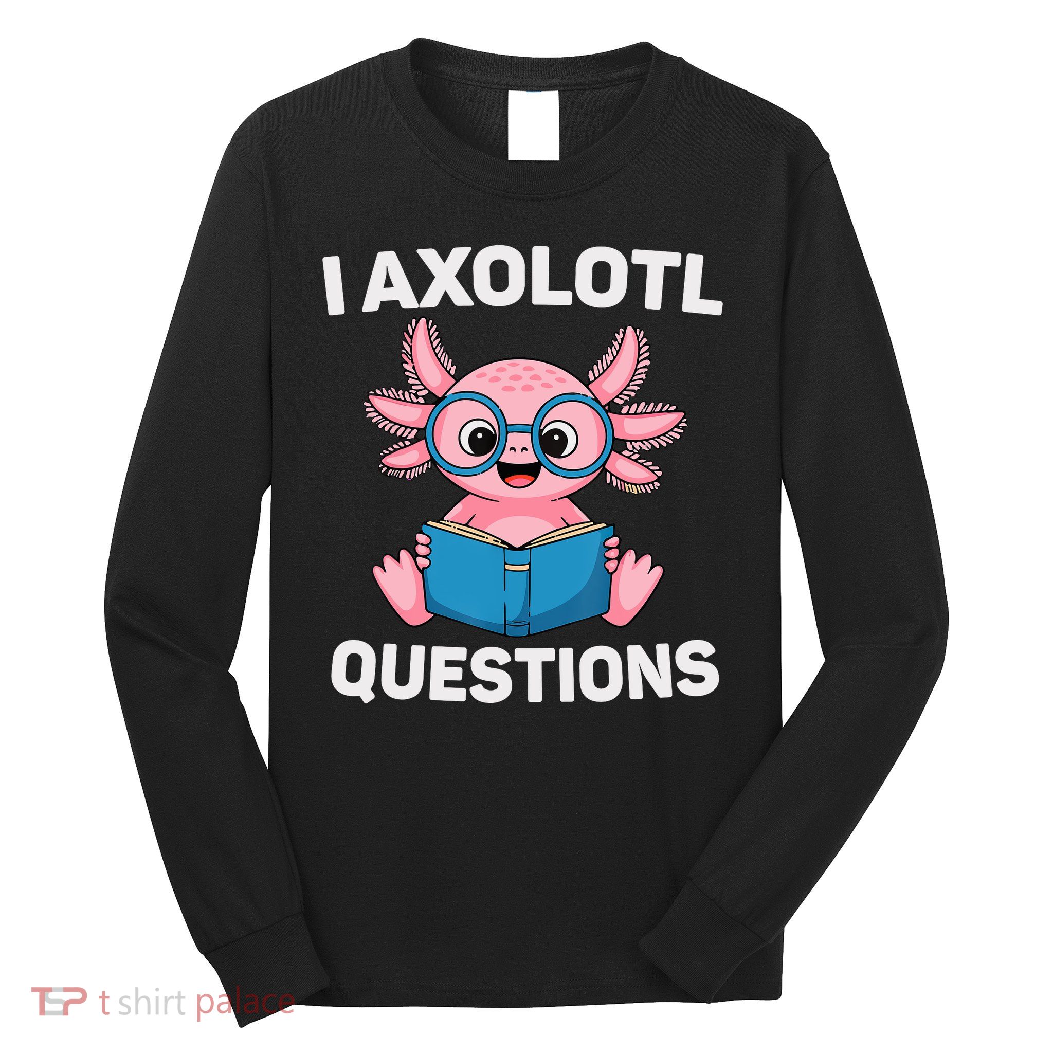 I Axolotl Questions Girl Boy Reading Book Axolotl Funny  Long Sleeve Shirt