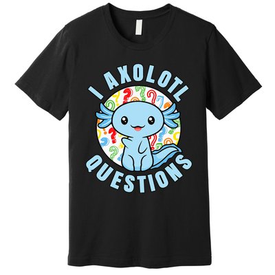 I Axolotl Questions Funny Blue Axolotl Kawaii Premium T-Shirt