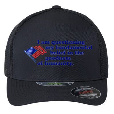 I Am Questioning My Fundamental Belief In The Goodness Flexfit Unipanel Trucker Cap